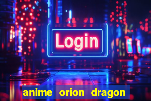 anime orion dragon ball super